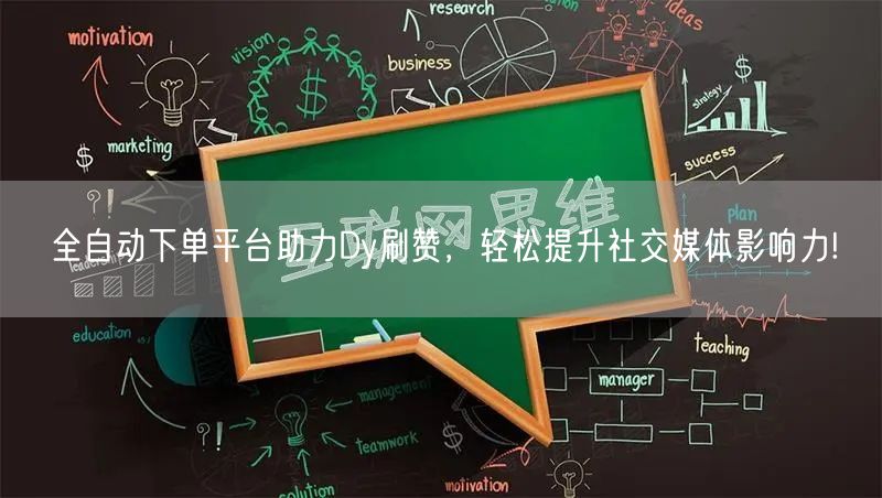 全自动下单平台助力Dy刷赞，轻松提升社交媒体影响力!