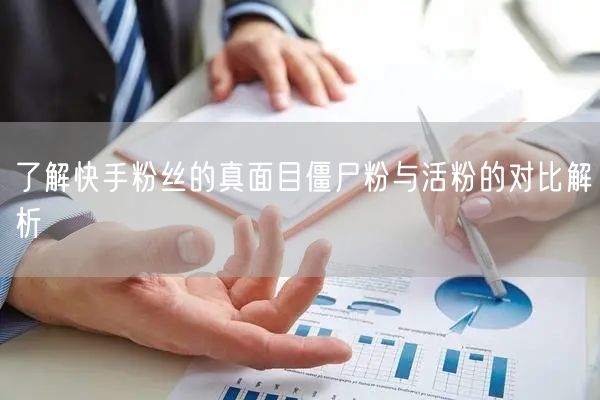 了解快手粉丝的真面目僵尸粉与活粉的对比解析