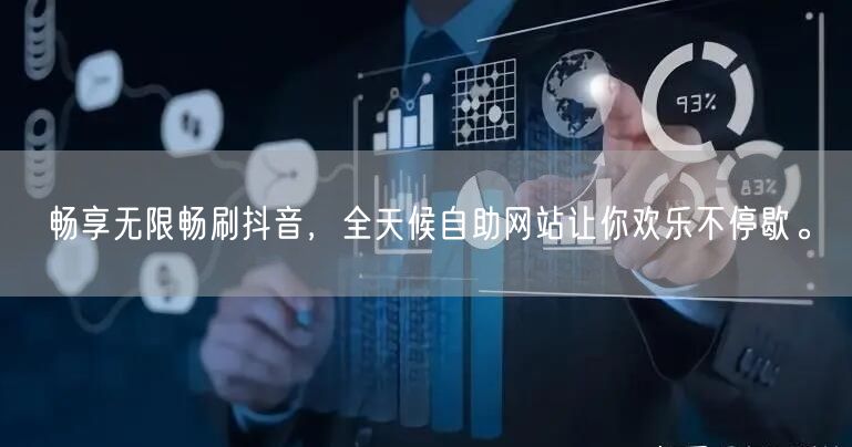 畅享无限畅刷抖音，全天候自助网站让你欢乐不停歇。
