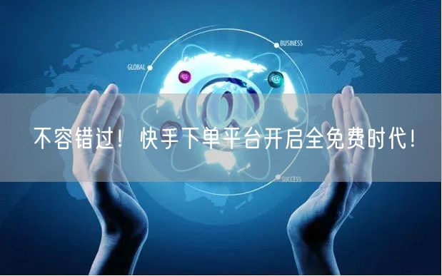 不容错过！快手下单平台开启全免费时代！