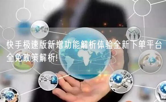快手极速版新增功能解析体验全新下单平台全免政策解析!