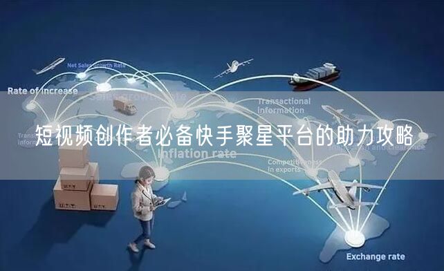 短视频创作者必备快手聚星平台的助力攻略