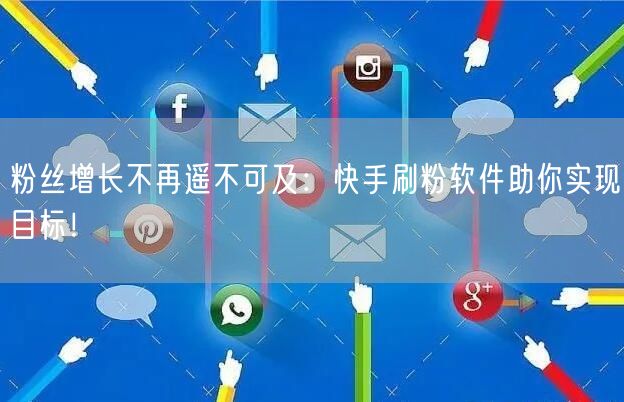 粉丝增长不再遥不可及:快手刷粉软件助你实现目标!
